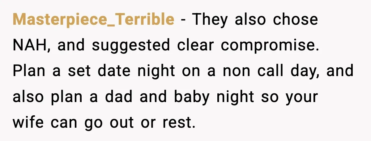 He Worked 24 Hours Straight, Then Refused Date Night With His Wife Masterpiece_Terrible - They also chose NAH, and suggested clear compromise. Plan a set date night on a non call day, and also plan a dad and baby night so your...
