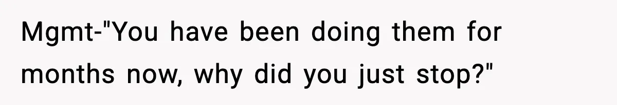 Mgmt-"You have been doing them for months now, why did you just stop?"