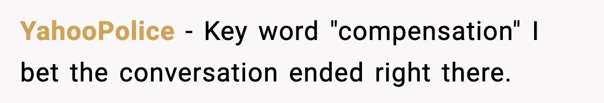 YahooPolice − Key word "compensation" I bet the conversation ended right there.