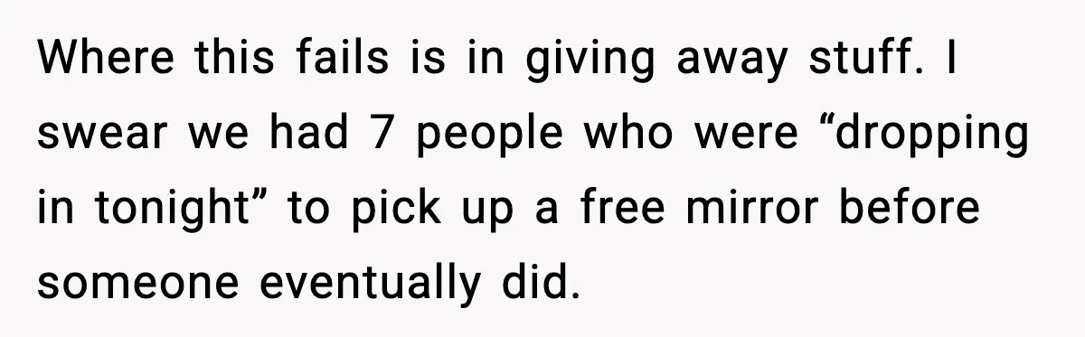 Where this fails is in giving away stuff. I swear we had 7 people who were “dropping in tonight” to pick up a free mirror before someone eventually did.
