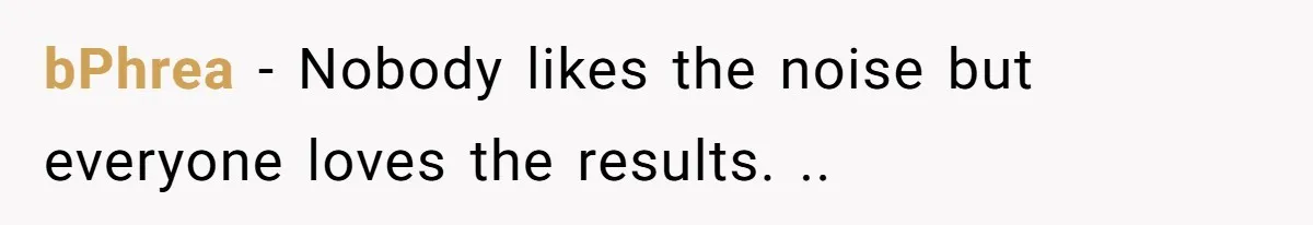 bPhrea - Nobody likes the noise but everyone loves the results. ..