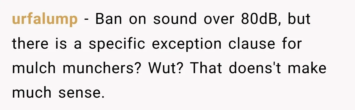 urfalump - Ban on sound over 80dB, but there is a specific exception clause for mulch munchers? Wut? That doens't make much sense.
