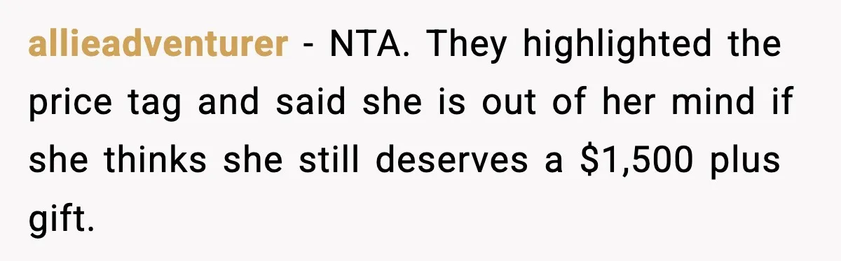 allieadventurer - NTA. They highlighted the price tag and said she is out of her mind if she thinks she still deserves a $1,500 plus gift.