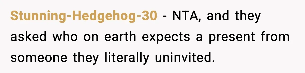 Stunning-Hedgehog-30 - NTA, and they asked who on earth expects a present from someone they literally uninvited.