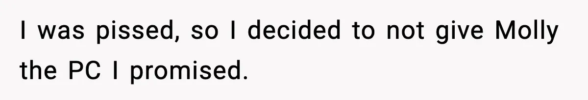 I was pissed, so I decided to not give Molly the PC I promised.