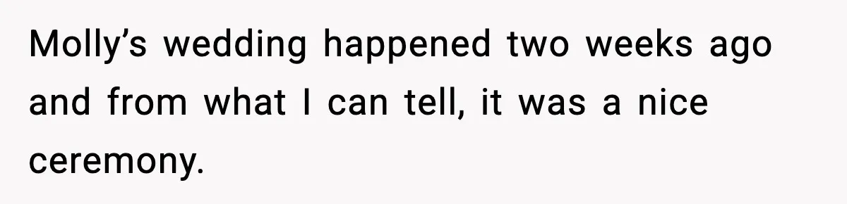 Molly’s wedding happened two weeks ago and from what I can tell, it was a nice ceremony.