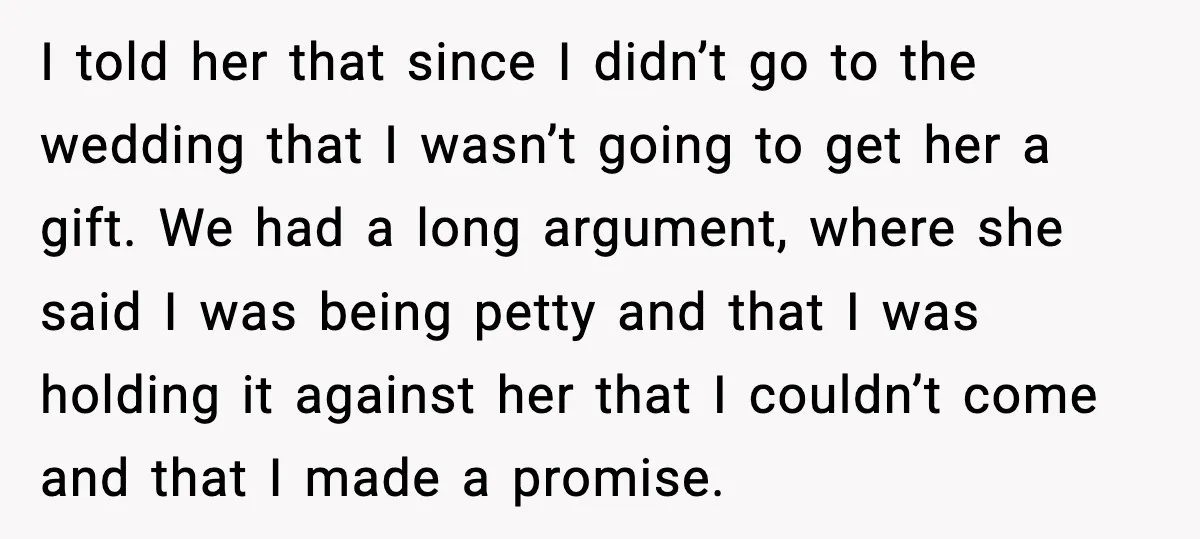 I told her that since I didn’t go to the wedding that I wasn’t going to get her a gift. We had a long argument, where she said I was...