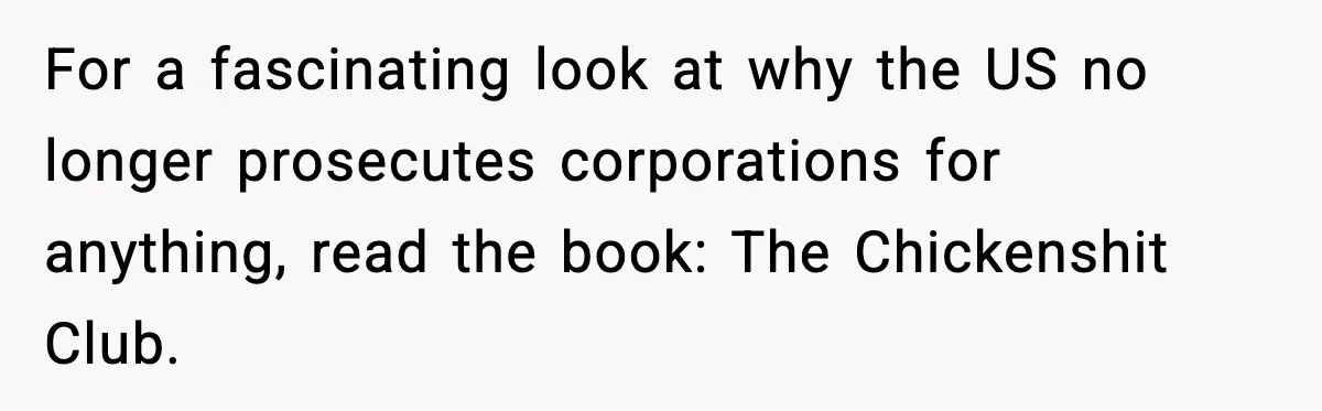 For a fascinating look at why the US no longer prosecutes corporations for anything, read the book: The Chickenshit Club.