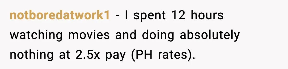 notboredatwork1 − I spent 12 hours watching movies and doing absolutely nothing at 2.5x pay (PH rates).