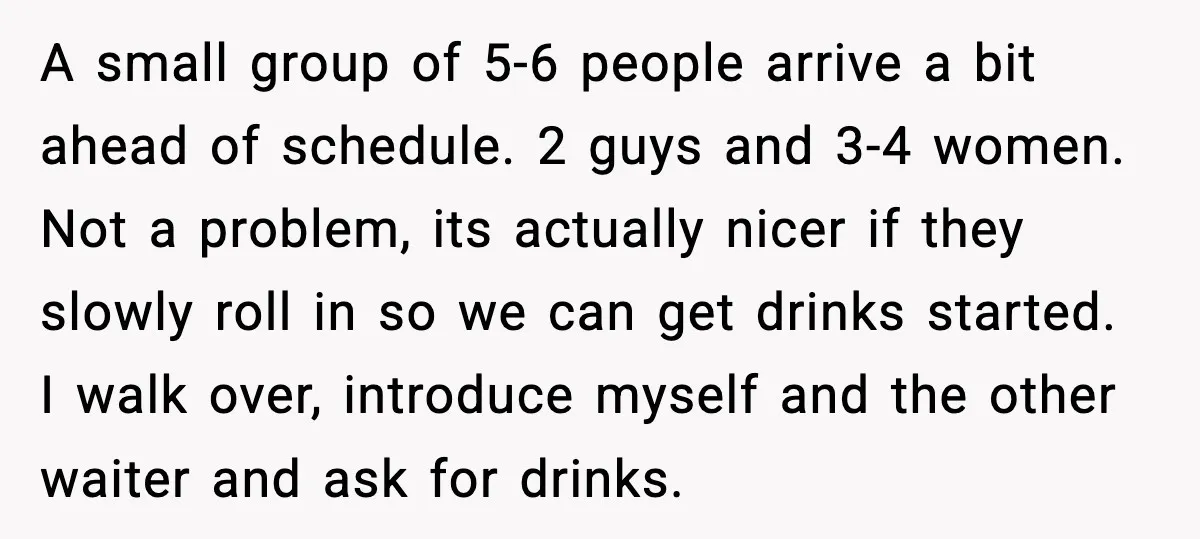 A small group of 5-6 people arrive a bit ahead of schedule. 2 guys and 3-4 women. Not a problem, its actually nicer if they slowly roll in so we...