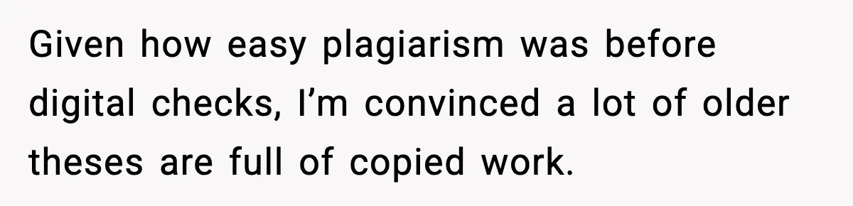 Rich Boss, Fake PhD, Fired Employee: How Academic Fraud Became Revenge? Given how easy plagiarism was before digital checks, I’m convinced a lot of older theses are full of copied work.