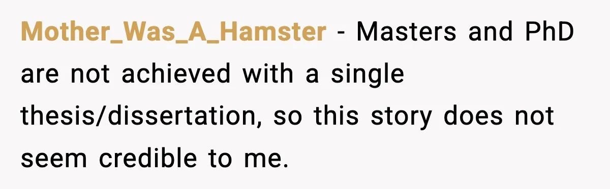 Rich Boss, Fake PhD, Fired Employee: How Academic Fraud Became Revenge? Mother_Was_A_Hamster - Masters and PhD are not achieved with a single thesis/dissertation, so this story does not seem credible to me.