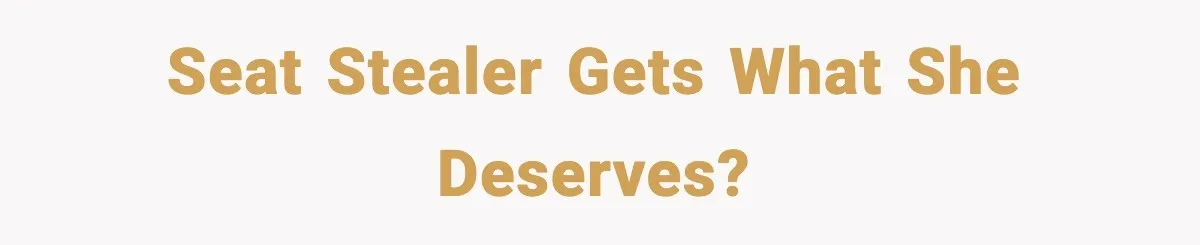 Seat Stealer Gets What She Deserves?