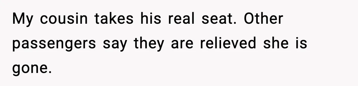 My cousin takes his real seat. Other passengers say they are relieved she is gone.