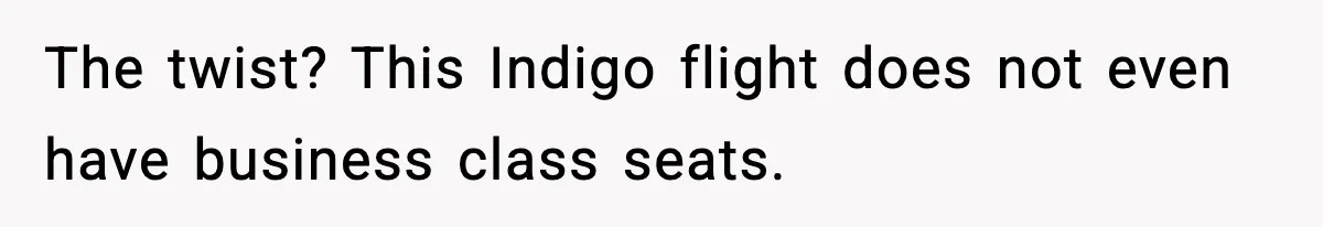 The twist? This Indigo flight does not even have business class seats.