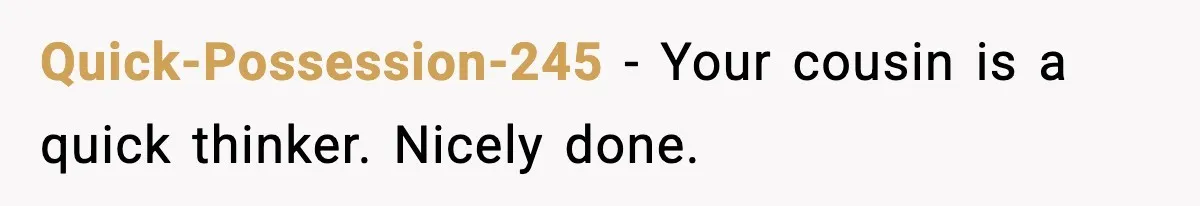 Quick-Possession-245 - Your cousin is a quick thinker. Nicely done.