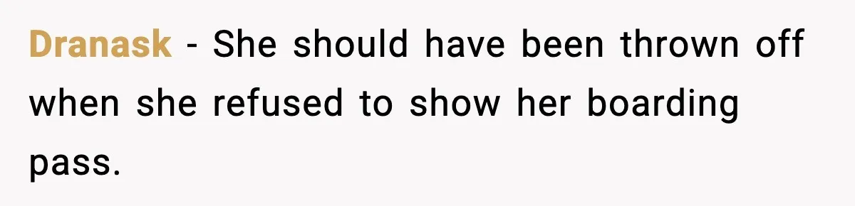 Dranask - She should have been thrown off when she refused to show her boarding pass.