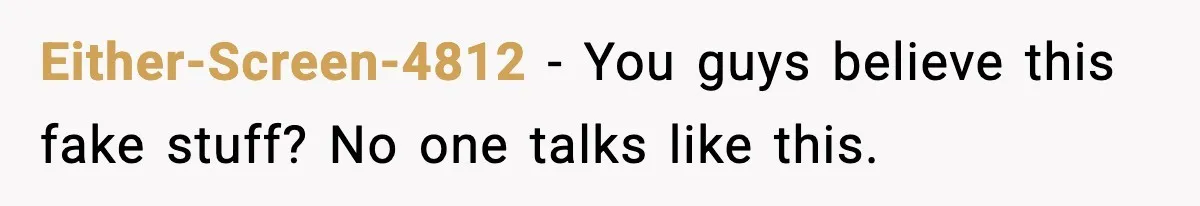 Either-Screen-4812 - You guys believe this fake stuff? No one talks like this.