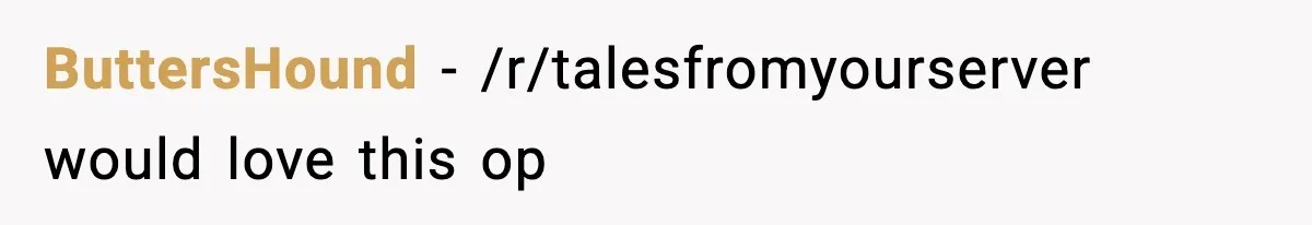 ButtersHound − /r/talesfromyourserver would love this op