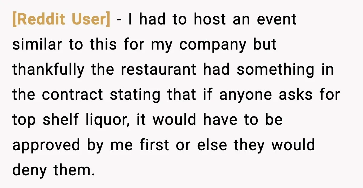 [Reddit User] − I had to host an event similar to this for my company but thankfully the restaurant had something in the contract stating that if anyone asks for...