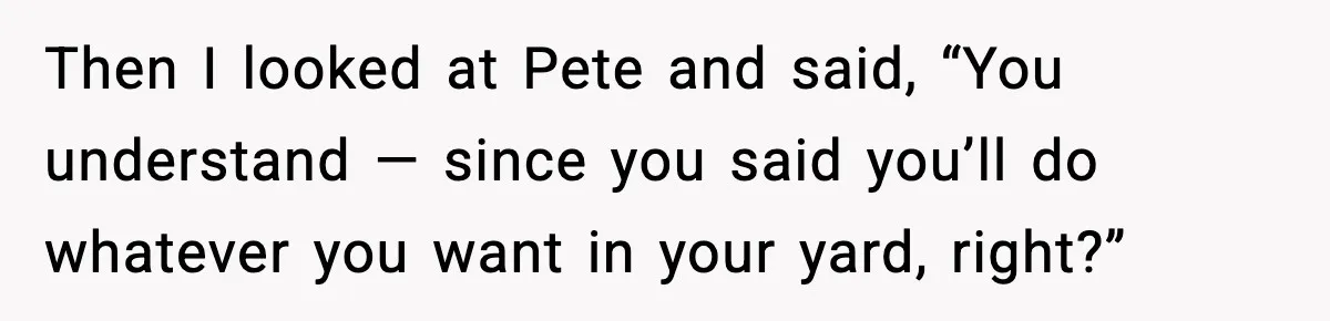 Seat for seat, decibel for decibel: how one quiet neighbor humbled a car bro Then I looked at Pete and said, “You understand — since you said you’ll do whatever you want in your yard, right?”