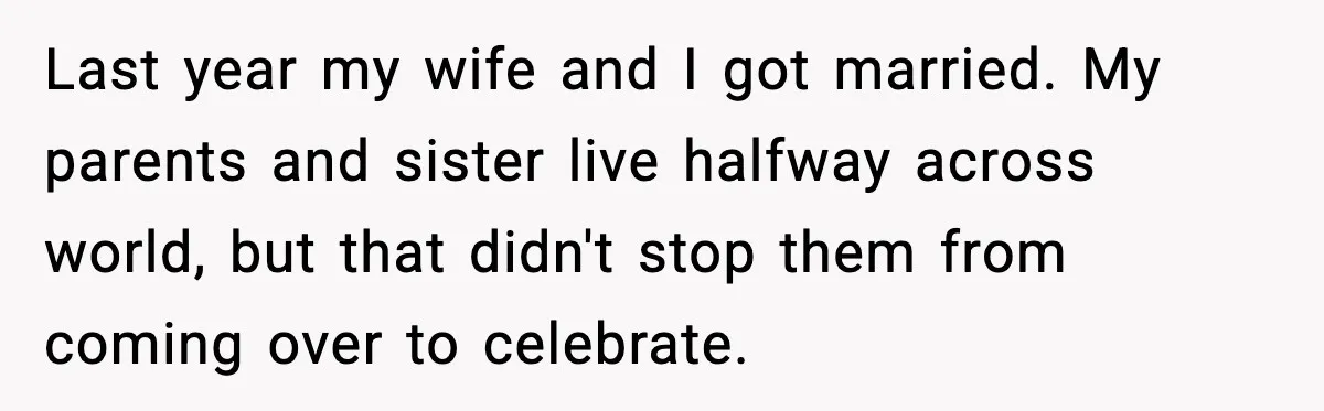 Last year my wife and I got married. My parents and sister live halfway across world, but that didn't stop them from coming over to celebrate.