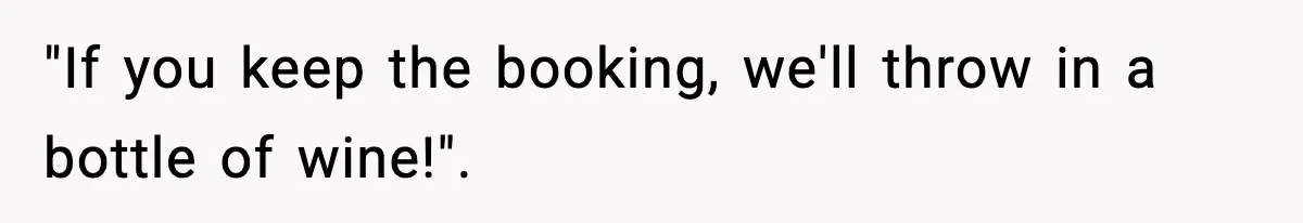 "If you keep the booking, we'll throw in a bottle of wine!".