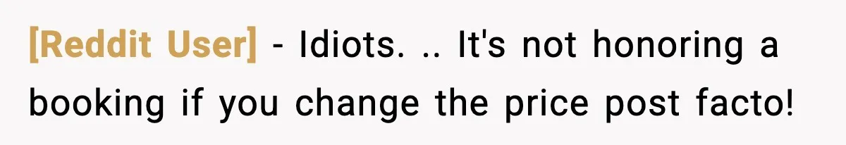 [Reddit User] − Idiots. .. It's not honoring a booking if you change the price post facto!