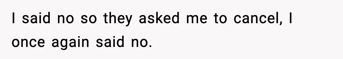 I said no so they asked me to cancel, I once again said no.