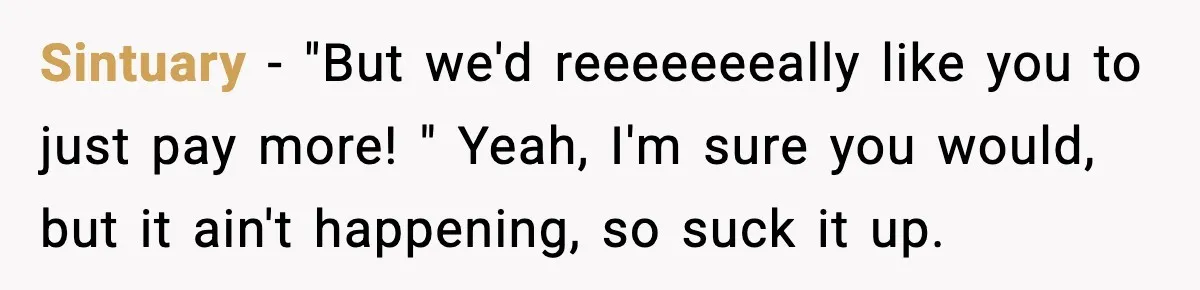 Sintuary − "But we'd reeeeeeeally like you to just pay more! " Yeah, I'm sure you would, but it ain't happening, so suck it up.