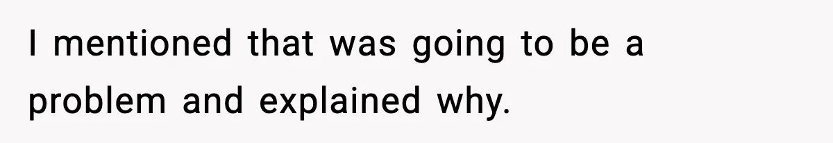 I mentioned that was going to be a problem and explained why.