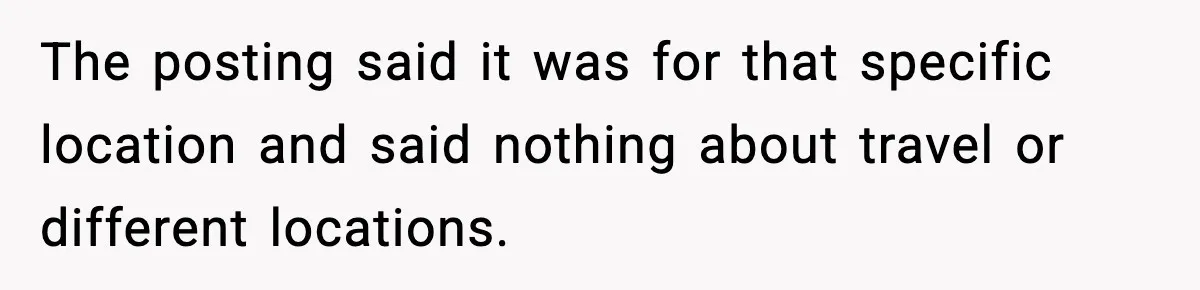 The posting said it was for that specific location and said nothing about travel or different locations.