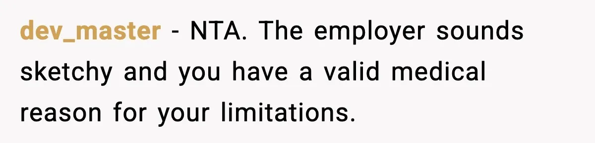 dev_master - NTA. The employer sounds sketchy and you have a valid medical reason for your limitations.