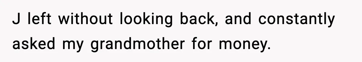 J left without looking back, and constantly asked my grandmother for money.