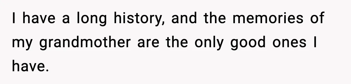 I have a long history, and the memories of my grandmother are the only good ones I have.
