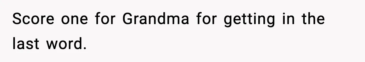 Score one for Grandma for getting in the last word.