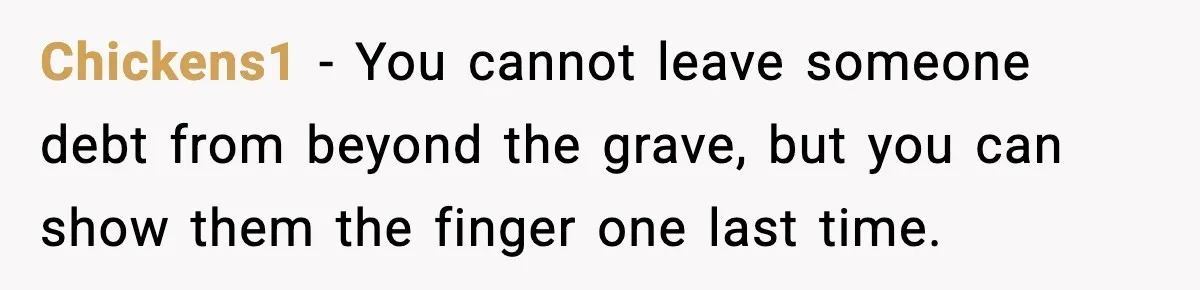 Chickens1 − You cannot leave someone debt from beyond the grave, but you can show them the finger one last time.