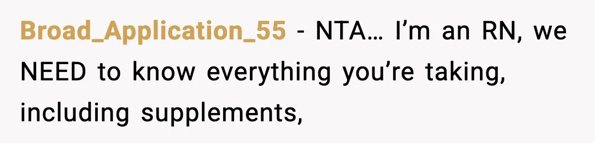 Broad_Application_55 − NTA… I’m an RN, we NEED to know everything you’re taking, including supplements,