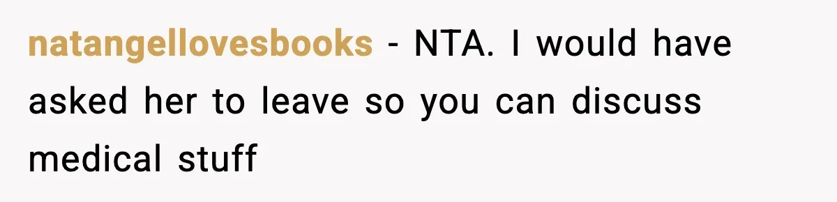 natangellovesbooks − NTA. I would have asked her to leave so you can discuss medical stuff