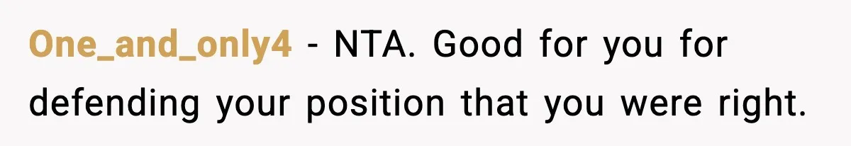 One_and_only4 − NTA. Good for you for defending your position that you were right.