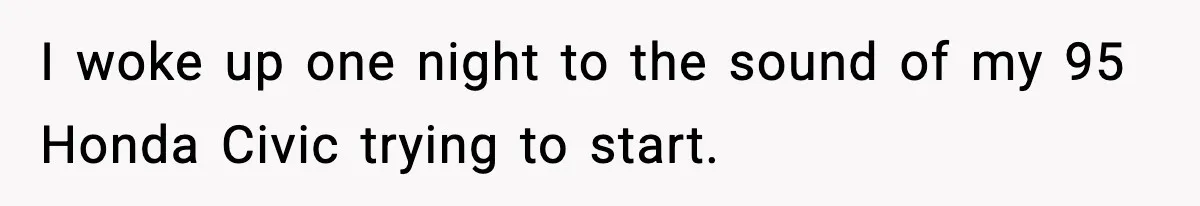 Thieves Try To Steal This Man's Car, But Somehow He “Steals” Their Stolen Honda Instead I woke up one night to the sound of my 95 Honda Civic trying to start.