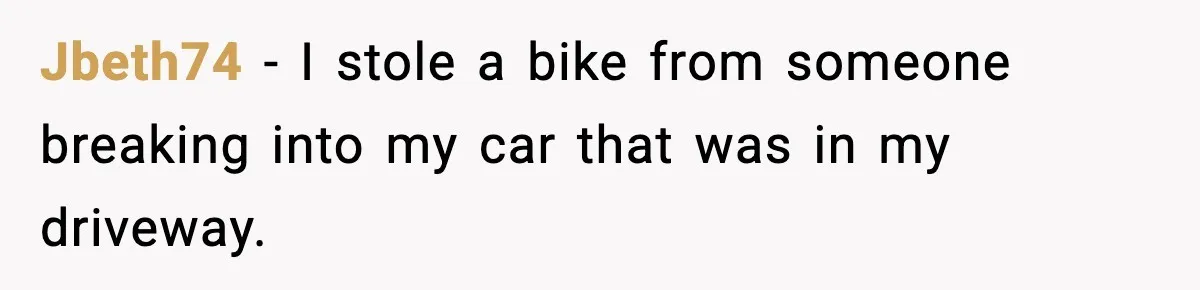 Thieves Try To Steal This Man's Car, But Somehow He “Steals” Their Stolen Honda Instead Jbeth74 − I stole a bike from someone breaking into my car that was in my driveway.