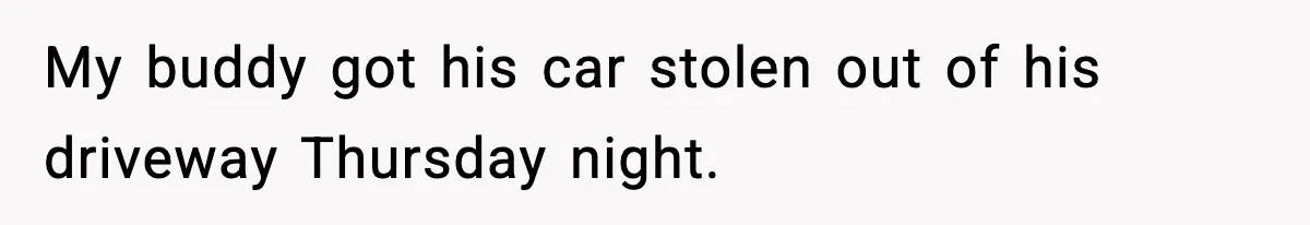 Thieves Try To Steal This Man's Car, But Somehow He “Steals” Their Stolen Honda Instead My buddy got his car stolen out of his driveway Thursday night.