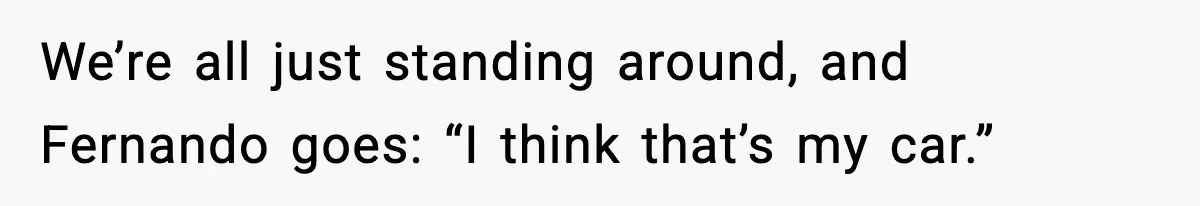 Thieves Try To Steal This Man's Car, But Somehow He “Steals” Their Stolen Honda Instead We’re all just standing around, and Fernando goes: “I think that’s my car.”