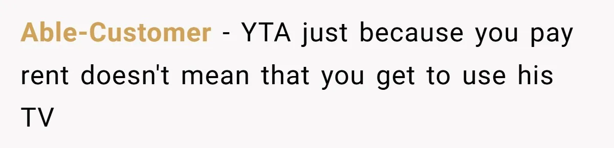 Able-Customer - YTA just because you pay rent doesn't mean that you get to use his TV