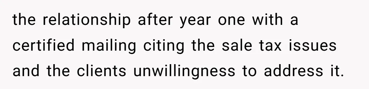 the relationship after year one with a certified mailing citing the sale tax issues and the clients unwillingness to address it.