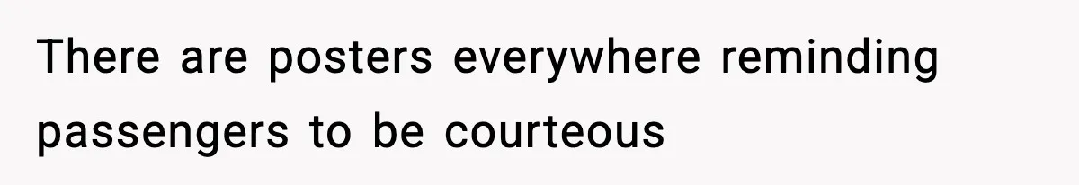 There are posters everywhere reminding passengers to be courteous