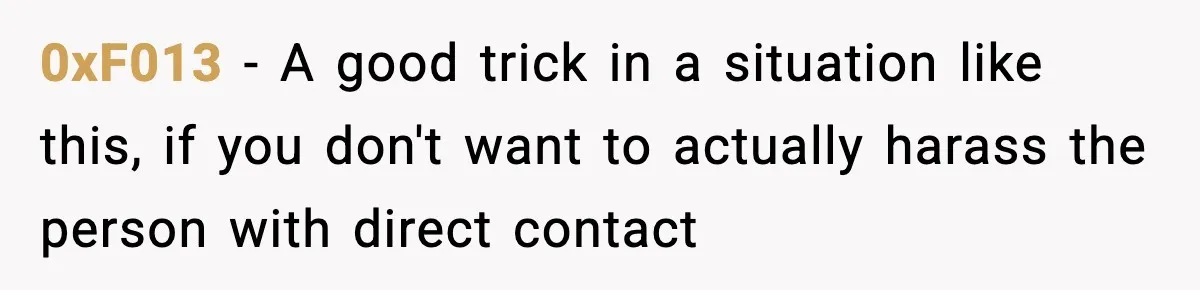 0xF013 − A good trick in a situation like this, if you don't want to actually harass the person with direct contact