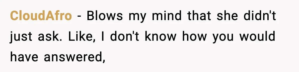 CloudAfro − Blows my mind that she didn't just ask. Like, I don't know how you would have answered,