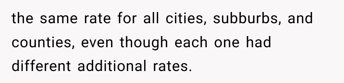 the same rate for all cities, subburbs, and counties, even though each one had different additional rates.
